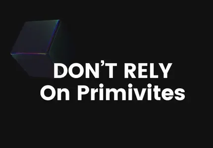 dont-heavily-rely-on-primitives
